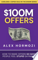$100M Offers: How to Make Offers So Good People Feel Stupid Saying No