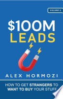 $100M Leads: How to Get Strangers To Want To Buy Your Stuff